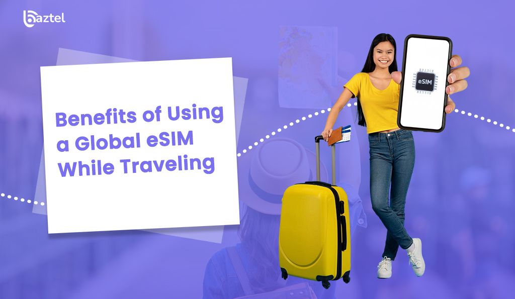 Benefits of Using a Global eSIM While Traveling