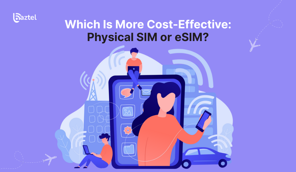 Which Is More Cost-Effective Physical SIM or eSIM