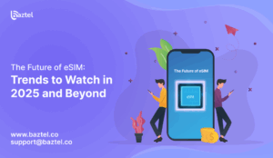 The Future of eSIM Trends to Watch in 2025 and Beyond