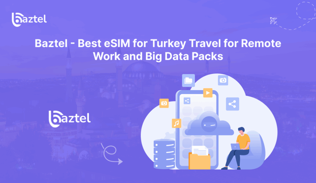 Best eSIM for Turkey Travel for Remote Work and Big Data Packs